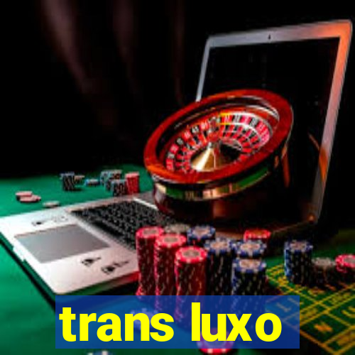 trans luxo